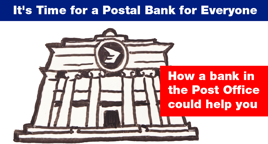 It's Time for a Postal Bank for Everyone -  How a bank in the Post Office  could help you